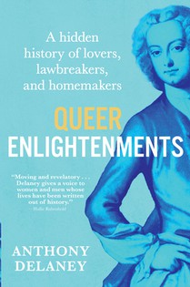 Queer Enlightenments: A Hidden History of Lovers, Lawbreakers, and Homemakers