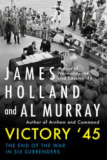 Victory '45: The End of the War in Six Surrenders