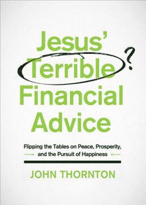 Jesus' Terrible Financial Advice: Flipping the Tables on Peace, Prosperity, and the Pursuit of Happiness