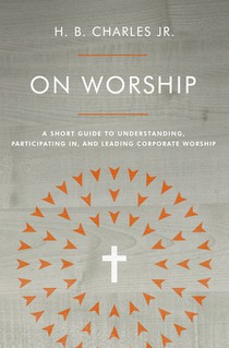 On Worship: A Short Guide to Understanding, Participating In, and Leading Corporate Worship