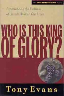 Who is This King of Glory?: Experiencing the Fullness of Christ's Work in Our Lives