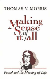 Making Sense of it All Pascal and the Meaning of Life