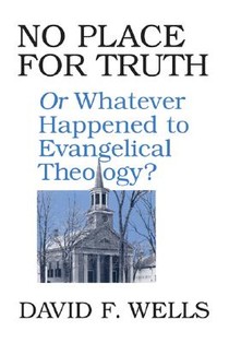 No Place for Truth: Or Whatever Happened to Evangelical Theology? voorzijde