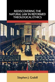 Rediscovering the Natural Law in Reformed Theological Ethics