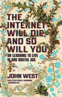 The Internet Will Die, and So Will You: On Learning to Live in Our Digital Age