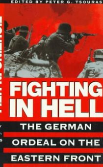 Fighting in Hell: The German Ordeal on the Eastern Front