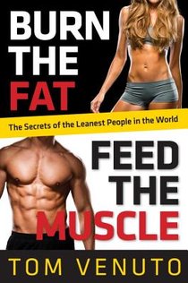 Burn the Fat, Feed the Muscle: Transform Your Body Forever Using the Secrets of the Leanest People in the World