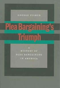 Plea Bargaining’s Triumph