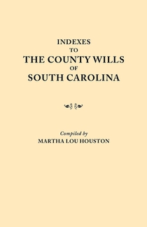 Indexes to the County Wills of South Carolina. This Volume Contains a Separate Index Compiled from the W.P.A. Copies of Each of the County Will Books, Except Those of Charleston County Will Books, in the South Carolina Collection of the University