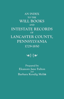 An Index to the Will Books and Intestate Records of Lancaster County, Pennsylvania, 1729-1850. With an Historical Sketch and Classified Bibliography