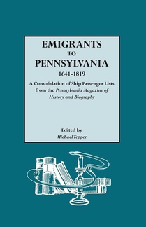 Emigrants to Pennsylvania. A Consolidation of Ship Passenger Lists from The Pennsylvania Magazine of History and Biography