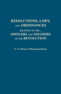 Resolutions, Laws, and Ordinances, Relating to the pay, half pay, commutation of half pay, bounty lands, and other promises made by Congress to the officers and soldiers of the Revolution, to the settlement of the accounts between the U.S. and the several