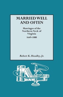 Married Well and Often Marriages of the Northern Neck of Virginia, 1649-1800