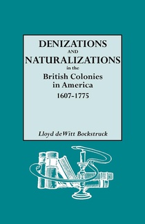 Denizations and Naturalizations in the British Colonies in America, 1607-1775