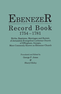 Ebenezer Record Book, 1754-1781. Births, Baptisms, Marriages and Burials of Jerusalem Evangelical Lutheran Church of Effingham, Georgia, More Commonly Known as Ebenezer Church