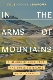 In the Arms of Mountains: A Memoir of Land, Love, and Queer Resistance in Red America