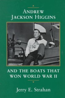 Andrew Jackson Higgins and the Boats that Won World War II