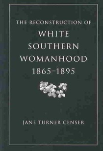 The Reconstruction of White Southern Womanhood, 1865-1895