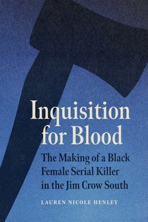 Inquisition for Blood: The Making of a Black Female Serial Killer in the Jim Crow South