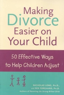 Making Divorce Easier on Your Child: 50 Effective Ways to Help Children Adjust