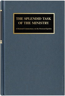 The Splendid Task of the Ministry: A Pastoral Commentary on the Pastoral Epistles