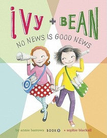 Ivy and Bean No News Is Good News (Book 8)