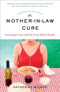 The Mother-In-Law Cure (Originally Published as Only in Naples): Learning to Live and Eat in an Italian Family