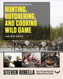 Complete Guide to Hunting, Butchering, and Cooking Wild Game