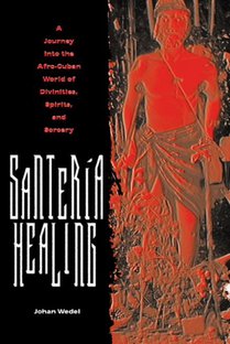 SANTERIA HEALING: a JOURNEY INTO the AFRO-CUBAN WORLD of DIVINITIES, SPIRITS SORCER
