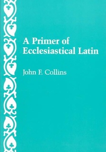 A Primer of Ecclesiastical Latin