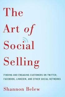 The Art of Social Selling: Finding and Engaging Customers on Twitter, Facebook, LinkedIn, and Other Social Networks