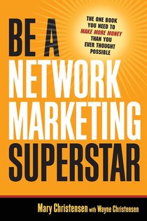 Be A Network Marketing Superstar. The One Book You Need to Make More Money Than You Ever Thought Possible
