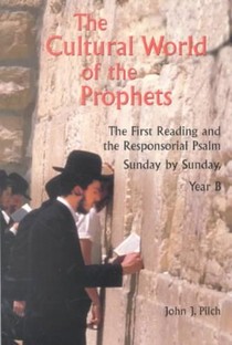 The Cultural World of the Prophets: The First Reading and Responsorial Psalm, Sunday by Sunday: Year B