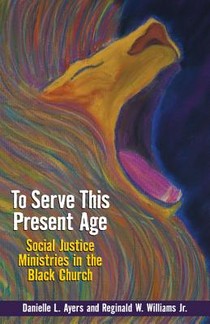 To Serve This Present Age: Social Justice Ministries in the Black Church