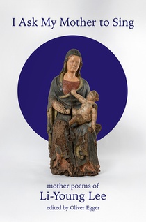 I Ask My Mother to Sing: Mother Poems of Li-Young Lee