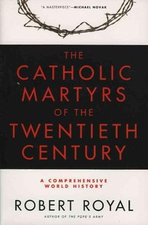 The Catholic Martyrs of the Twentieth Century A Comprehensive World History