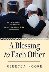 A Blessing to Each Other A New Account of Jewish and Christian Relations