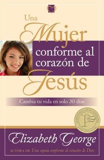 Una Mujer Conforme Al Corazón de Jesús: Cambia Tu Vida En Solo 30 Dias = A Woman Who Reflects the Heart of Jesus