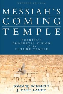 Messiah`s Coming Temple – Ezekiel`s Prophetic Vision of the Future Temple