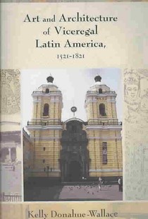 Art and Architecture of Viceregal Latin America, 1521-1821