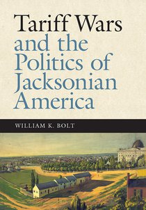 Bolt, W: Tariff Wars and the Politics of Jacksonian America