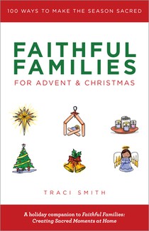 Faithful Families for Advent and Christmas: 100 Ways to Make the Season Sacred