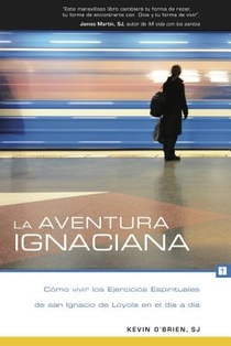 La Aventura Ignaciana: Cómo Vivir Los Ejercicios Espirituales de San Ignacio de Loyola En El Día a Día