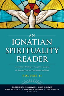 An Ignatian Spirituality Reader, Volume II: Contemporary Writings on St. Ignatius of Loyola, the Spiritual Exercises, and More