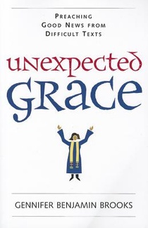 Unexpected Grace: Preaching Good News from Difficult Texts