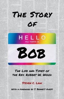The Story of Bob: The Life and Times of Rev. Robert W. Wood