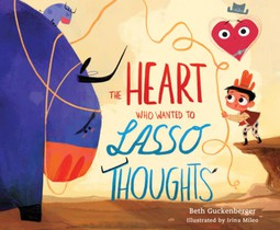 The Heart Who Wanted to Lasso Thoughts (a Story about Turning Bad Thoughts to Good with Prayers of Gratitude)