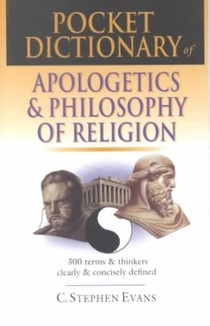 Pocket Dictionary of Apologetics & Philosophy of Religion: 300 Terms Thinkers Clearly Concisely Defined