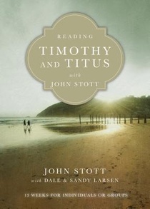 Reading Timothy and Titus with John Stott – 13 Weeks for Individuals or Groups