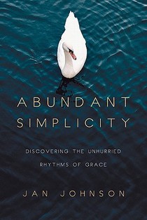 Abundant Simplicity – Discovering the Unhurried Rhythms of Grace